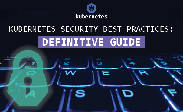 Kubernetes Security Best Practices: Definitive Guide