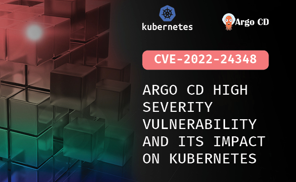 CVE 2022-24348 – Argo CD High Severity Vulnerability and its impact on Kubernetes