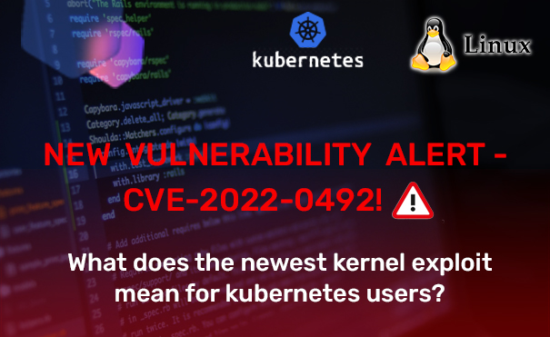 CVE-2022-0492 – Privilege Escalation and Container Escape Vulnerability and its impact on Kubernetes