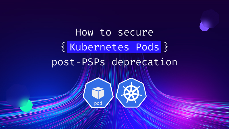 How to secure Kubernetes Pods post-PSPs deprecation