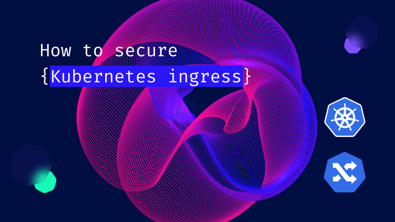 How to secure Kubernetes Ingress?