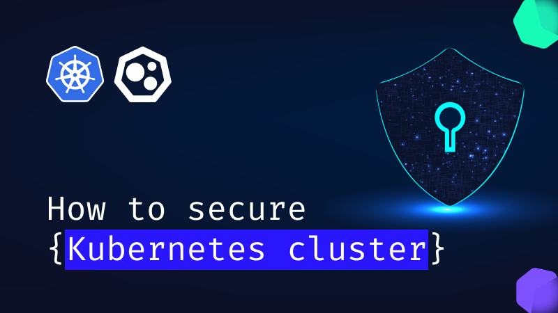 How to Secure and Protect Your Kubernetes Cluster?