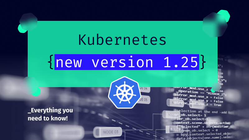 Kubernetes version 1.25 – everything you should know