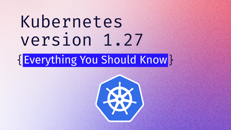 Kubernetes Version 1.27