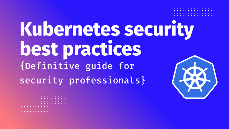 Kubernetes security best practices