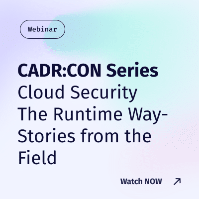 CADR:CON Series – Cloud Security – The Runtime Way: Stories from the Field