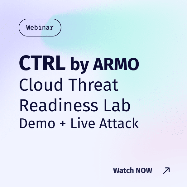 CTRL by ARMO – Cloud Threat Readiness Lab – Demo + Live Attack