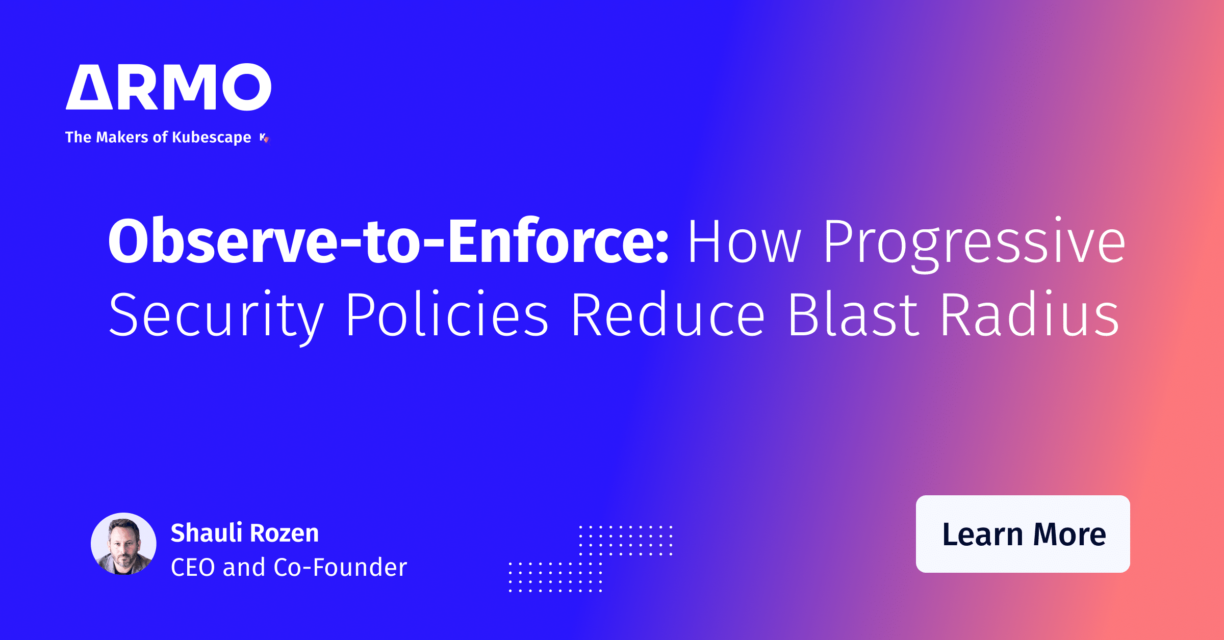Progressive Security Observe-to-Enforce: How Progressive Security Policies Reduce Blast ...